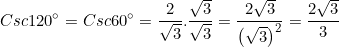 \small Csc120^{\circ }=Csc60^{\circ }=\frac{2}{\sqrt{3}}.\frac{\sqrt{3}}{\sqrt{3}}=\frac{2\sqrt{3}}{\left ( \sqrt{3}\right )^{2}}=\frac{2\sqrt{3}}{3}